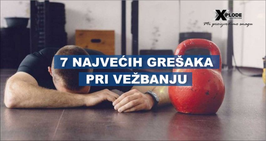 7 najvećih grešaka pri vežbanju - Xplode Nutrition